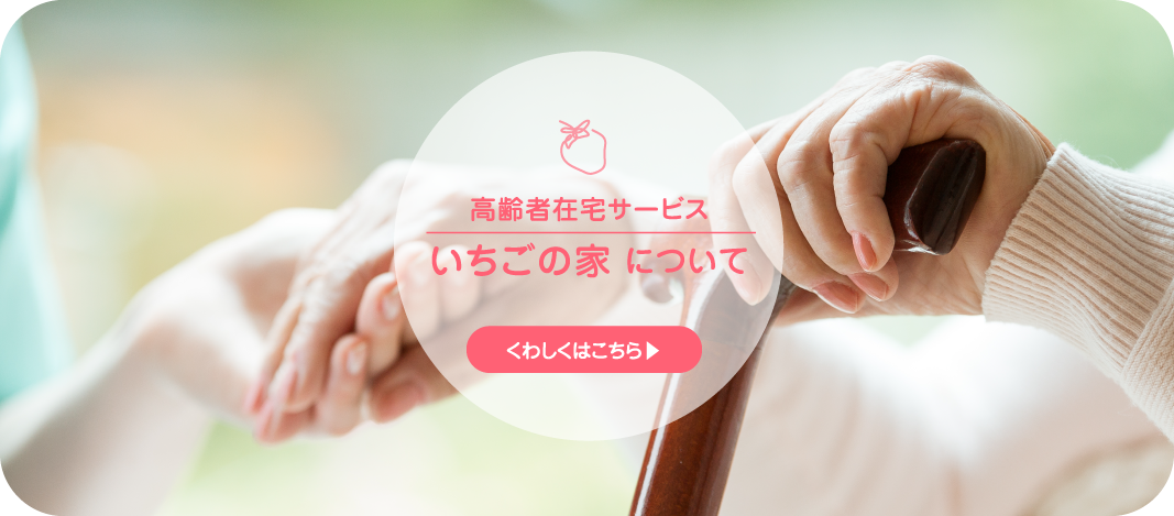 高齢者在宅サービス いちごの家について